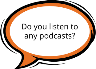 Do you listen to any podcasts?