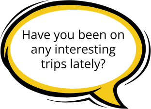 Have you been on any interesting trips lately?